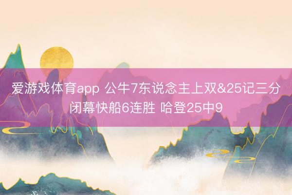爱游戏体育app 公牛7东说念主上双&25记三分闭幕快船6连胜 哈登25中9