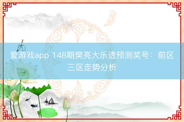爱游戏app 148期樊亮大乐透预测奖号:前区三区走势分析