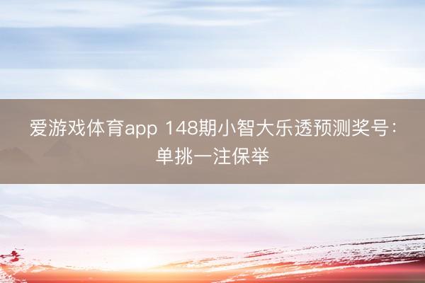 爱游戏体育app 148期小智大乐透预测奖号：单挑一注保举