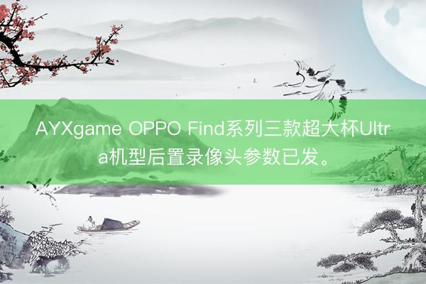 AYXgame OPPO Find系列三款超大杯Ultra机型后置录像头参数已发。