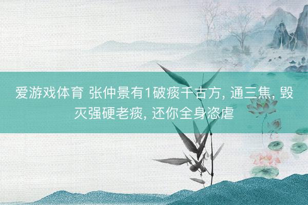 爱游戏体育 张仲景有1破痰千古方, 通三焦, 毁灭强硬老痰, 还你全身恣虐