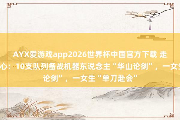 AYX爱游戏app2026世界杯中国官方下载 走进智元测试中心：10支队列备战机器东说念主“华山论剑”，一女生“单刀赴会”