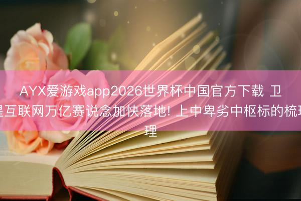 AYX爱游戏app2026世界杯中国官方下载 卫星互联网万亿赛说念加快落地! 上中卑劣中枢标的梳理