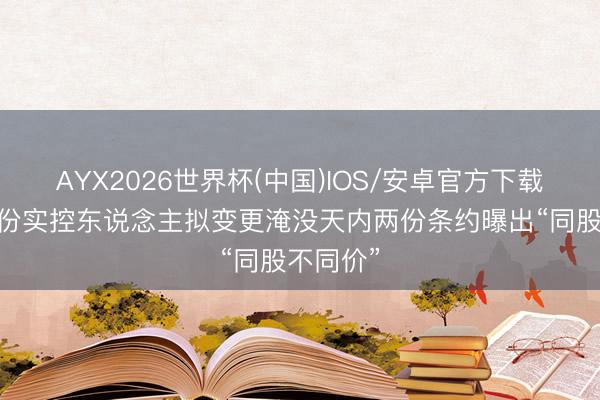 AYX2026世界杯(中国)IOS/安卓官方下载 常铝股份实控东说念主拟变更淹没天内两份条约曝出“同股不同价”