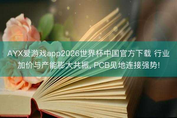AYX爱游戏app2026世界杯中国官方下载 行业加价与产能膨大共振， PCB见地连接强势!